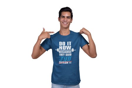 Do It Now Beacuse They Said You Couldn't, Round Neck Gym Tshirt (BG Blue) (Blue Tshirt) - Clothes for Gym Lovers - Suitable for Gym Going Person - Foremost Gifting Material for Your Friends and Close Ones