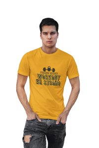 Train Hard, Workout, Be Strong, Round Neck Gym Tshirt (Yellow Tshirt) - Clothes for Gym Lovers - Suitable for Gym Going Person - Foremost Gifting Material for Your Friends and Close Ones