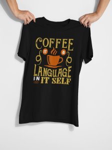 Coffe it a langauge in it slef - black - printed t shirt - comfortable round neck cotton.