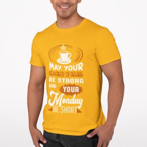 May your Coffee be strong and your monday be short - Yellow - printed t shirt - comfortable round neck cotton.