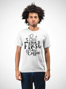 But first Coffee - White - printed t shirt - comfortable round neck cotton.