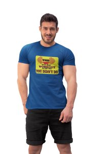 The Only Bad Workout is The One, You Didn't Do, (BG Yellow), Round Neck Gym Tshirt (Blue Tshirt) - Clothes for Gym Lovers - Suitable for Gym Going Person - Foremost Gifting Material for Your Friends and Close Ones