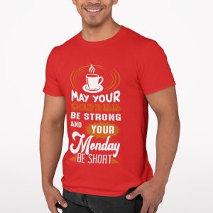 May your Coffee be strong and your monday be short - Red - printed t shirt - comfortable round neck cotton.