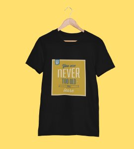 You are never too old To Learn- Printed Tees for men - designed for fun and creative atmosphere around you - youth oriented design