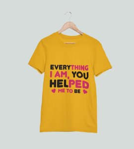 Everything I am, you helped me to be -round crew neck cotton tshirts for men